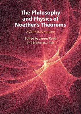 The Philosophy and Physics of Noether's Theorems : A Centenary Volume
