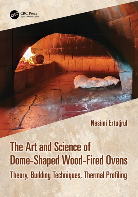 The Art and Science of Dome-Shaped Wood-Fired Ovens : Theory, Building Techniques, Thermal Profiling
