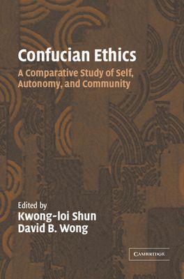 Confucian Ethics : A Comparative Study of Self, Autonomy, and Community