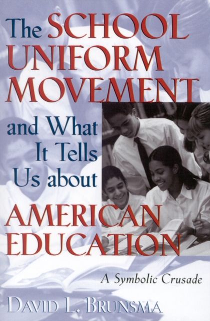 The School Uniform Movement and What It Tells Us about American Education : A Symbolic Crusade