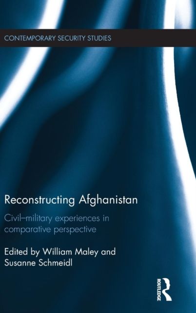 Reconstructing Afghanistan : Civil-Military Experiences in Comparative Perspective
