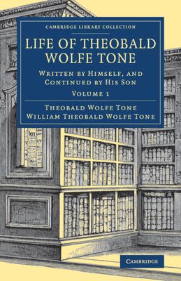 Life of Theobald Wolfe Tone : Written by Himself, and Continued by his Son