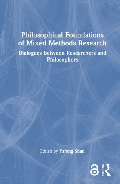Philosophical Foundations of Mixed Methods Research : Dialogues between Researchers and Philosophers