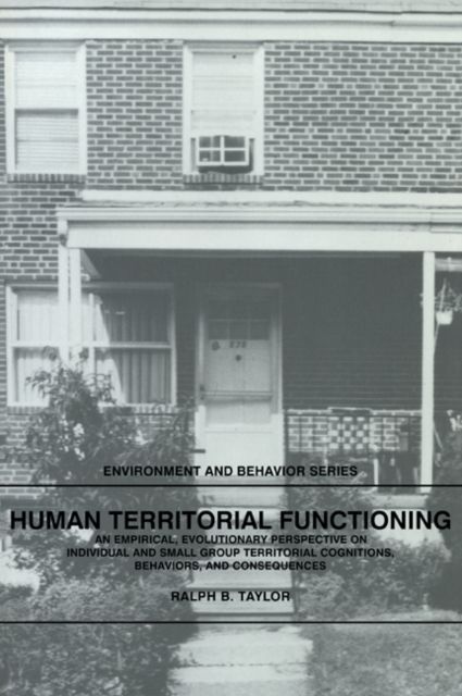 Human Territorial Functioning : An Empirical, Evolutionary Perspective on Individual and Small Group Territorial Cognitions, Behaviors, and Consequences