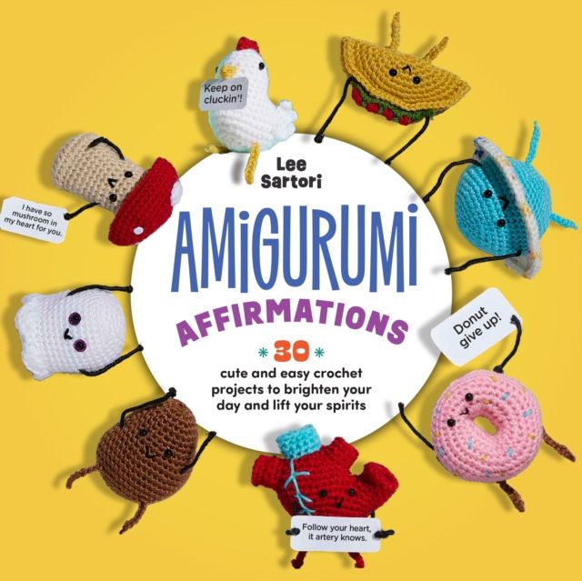 Amigurumi Affirmations : 30 Cute and Easy Crochet Projects to Brighten Your Day and Lift Your Spirits - Includes printed and downloadable cards!