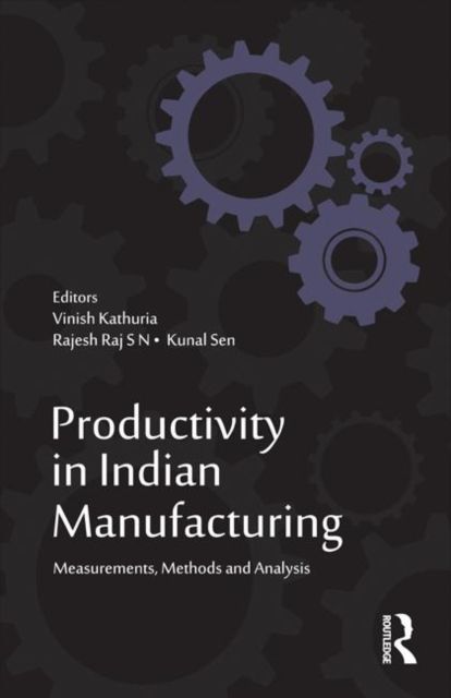 Productivity in Indian Manufacturing : Measurements, Methods and Analysis