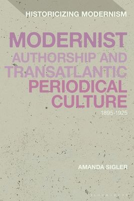 Modernist Authorship and Transatlantic Periodical Culture : 1895–1925