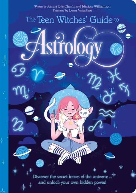 The Teen Witches' Guide to Astrology : Discover the Secret Forces of the Universe... and Unlock your Own Hidden Power!