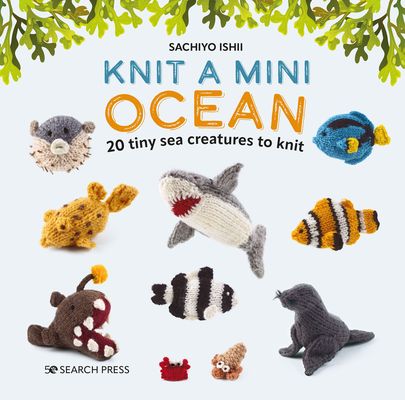 Knit a Mini Ocean : 20 Tiny Sea Creatures to Knit