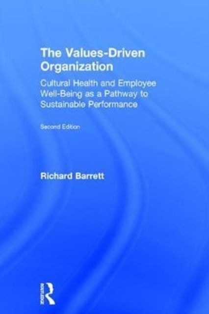 The Values-Driven Organization : Cultural Health and Employee Well-Being as a Pathway to Sustainable Performance