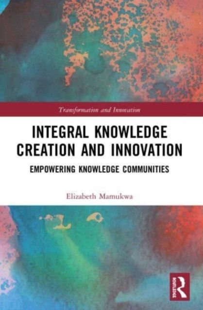 Integral Knowledge Creation and Innovation : Empowering Knowledge Communities