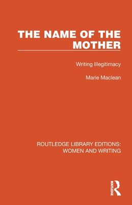 The Name of the Mother : Writing Illegitimacy