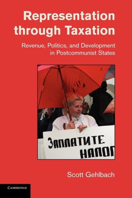Representation through Taxation : Revenue, Politics, and Development in Postcommunist States