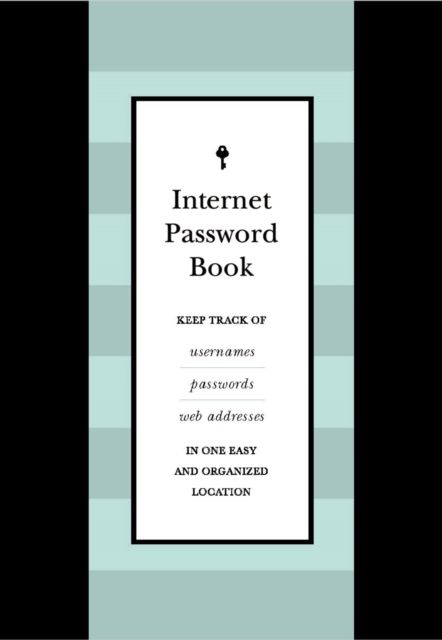 Internet Password Book : Keep Track of Usernames, Passwords, and Web Addresses in One Easy and Organized Location