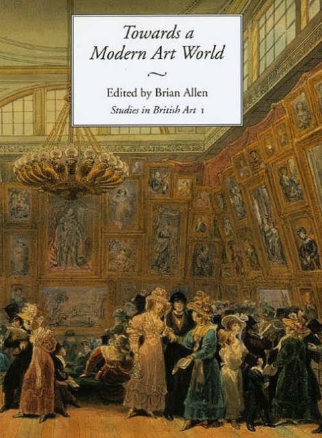 Towards a Modern Art World : Studies in British Art I