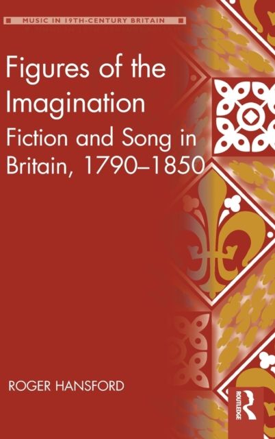 Figures of the Imagination : Fiction and Song in Britain, 1790–1850