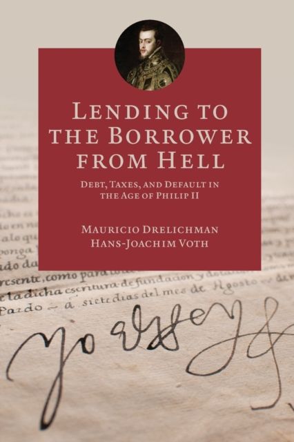 Lending to the Borrower from Hell : Debt, Taxes, and Default in the Age of Philip II