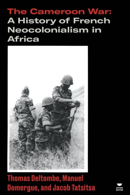 The Cameroon War : A History of French Neocolonialism in Africa