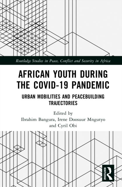 African Youth during the COVID-19 Pandemic : Urban Mobilities and Peacebuilding Trajectories
