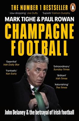 Champagne Football : John Delaney and the Betrayal of Irish Football: The Inside Story