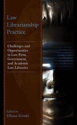 Law Librarianship Practice : Challenges and Opportunities in Law Firm, Government, and Academic Law Libraries