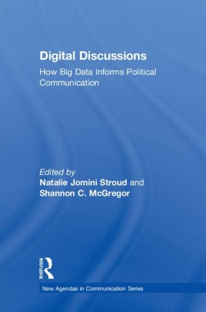 Digital Discussions : How Big Data Informs Political Communication