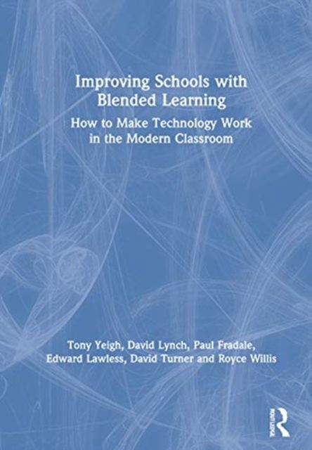 Improving Schools with Blended Learning : How to Make Technology Work in the Modern Classroom