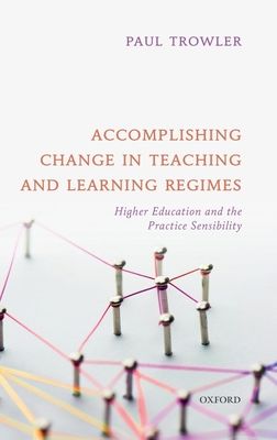 Accomplishing Change in Teaching and Learning Regimes : Higher Education and the Practice Sensibility