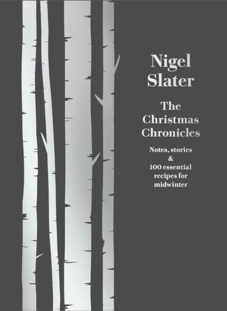 The Christmas Chronicles : Notes, Stories & 100 Essential Recipes for Midwinter