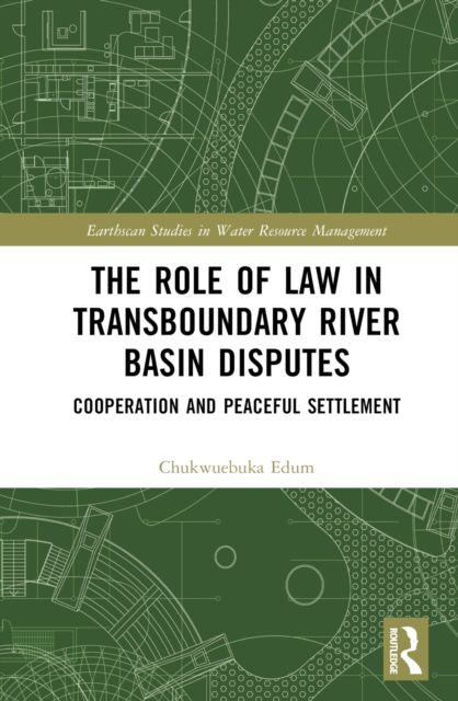 The Role of Law in Transboundary River Basin Disputes : Cooperation and Peaceful Settlement