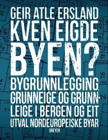 Kven eigde byen? : bygrunnlegging, grunneige og grunnleige i Bergen og eit utval nordeuropeiske byar