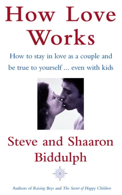 How Love Works : How to stay in love as a couple and true to yourself even with kids
