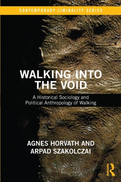 Walking into the Void : A Historical Sociology and Political Anthropology of Walking