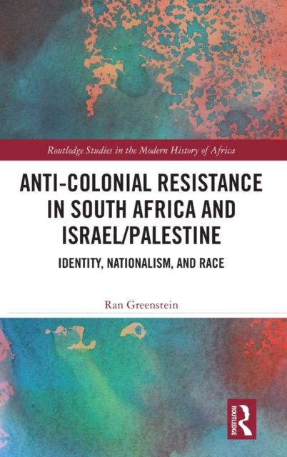 Anti-Colonial Resistance in South Africa and Israel/Palestine : Identity, Nationalism, and Race