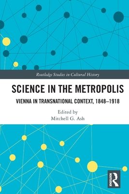 Science in the Metropolis : Vienna in Transnational Context, 1848–1918