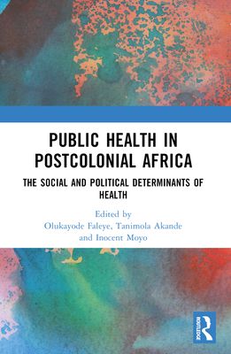 Public Health in Postcolonial Africa : The Social and Political Determinants of Health