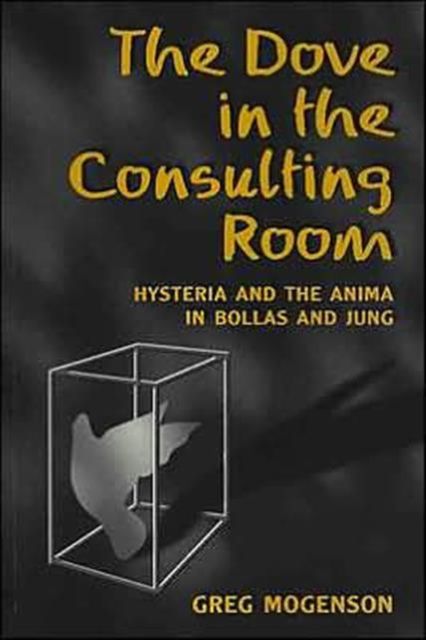 Forsidebilde av The Dove in the Consulting Room : Hysteria and the Anima in Bollas and Jung
