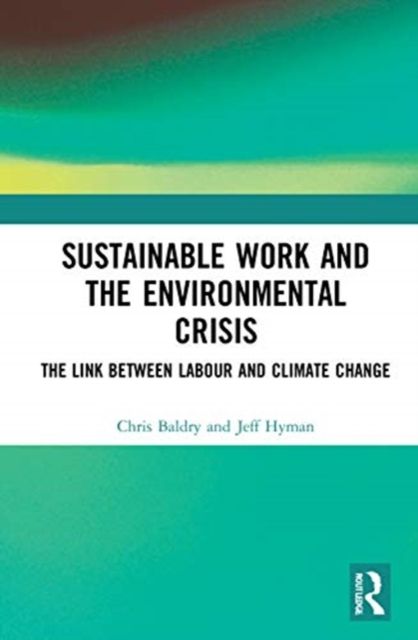 Sustainable Work and the Environmental Crisis : The Link between Labour and Climate Change