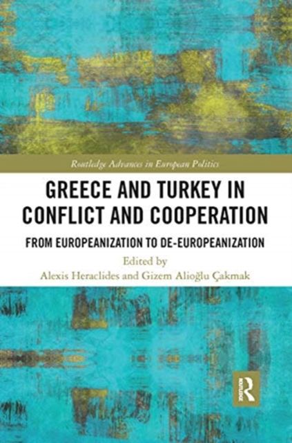 Greece and Turkey in Conflict and Cooperation : From Europeanization to De-Europeanization