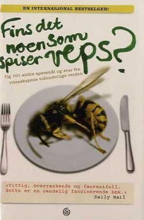 Fins det noen som spiser veps? : og 101 andre spørsmål og svar fra vitenskapens vidunderlige verden