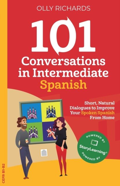 101 conversations in intermediate Spanish : short, natural dialogues to boost your confidence & improve your spoken Spanish