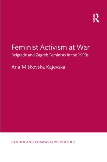 Feminist Activism at War : Belgrade and Zagreb Feminists in the 1990s