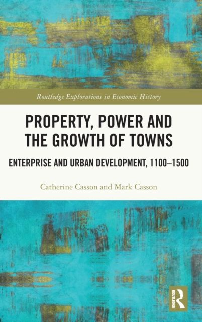 Property, Power and the Growth of Towns : Enterprise and Urban Development,1100-1500