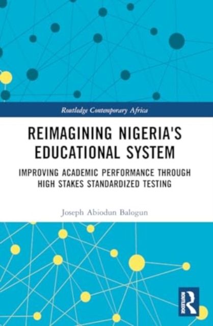 Reimagining Nigeria's Educational System : Improving Academic Performance Through High Stakes Standardized Testing