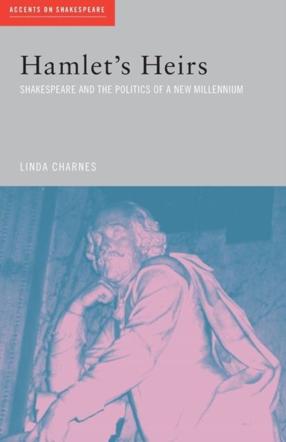 Hamlet's Heirs : Shakespeare and The Politics of a New Millennium