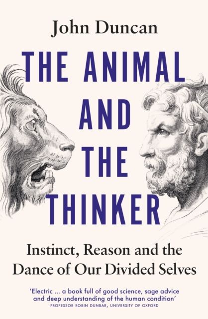 The Animal and the Thinker : Instinct, Reason and the Dance of Our Divided Selves