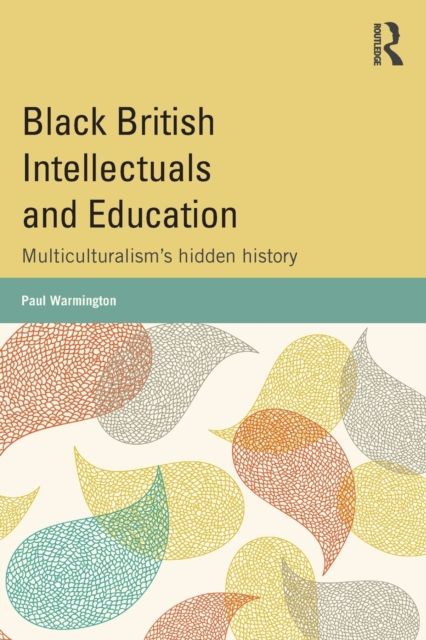 Black British Intellectuals and Education : Multiculturalism’s hidden history