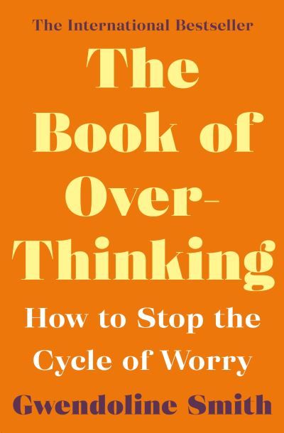 The book of overthinking : how to stop the cycle of worry