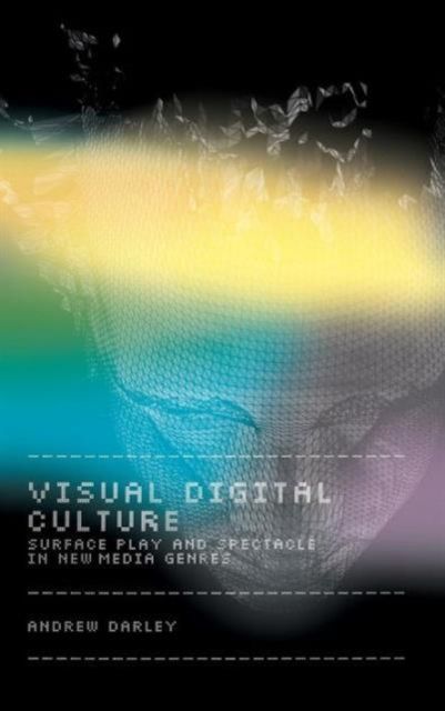 Visual Digital Culture : Surface Play and Spectacle in New Media Genres