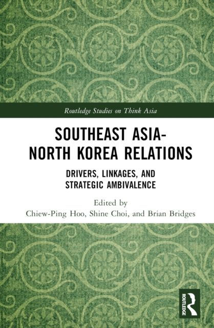 Southeast Asia-North Korea Relations : Drivers, Linkages, and Strategic Ambivalence